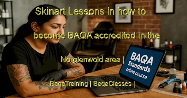 Skinart Lessons in how to become BAQA accredited in the Norglenwold area | BaqaTraining | BaqaClasses | SkinartTraining-Canada